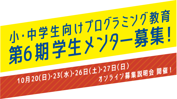 小・中学生向けプログラミング教育 第6期学生メンター 募集！10月20日（日）・23日（水）・26日（土）・27日（日） オンライン募集説明会 開催！